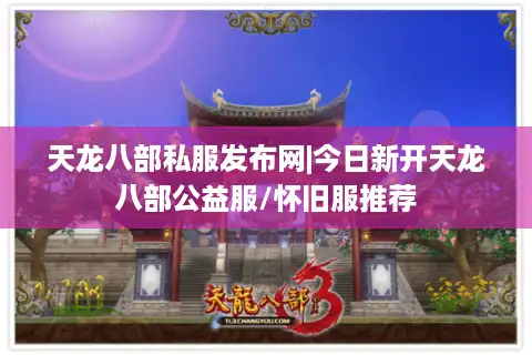 天龙八部私服发布网|今日新开天龙八部公益服/怀旧服推荐