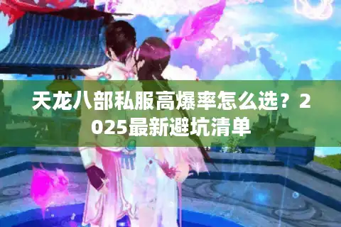 天龙八部私服高爆率怎么选？2025最新避坑清单