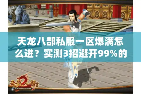天龙八部私服一区爆满怎么进？实测3招避开99%的韭菜服
