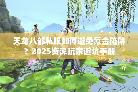 天龙八部私服如何避免氪金陷阱？2025资深玩家避坑手册