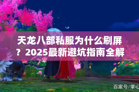 天龙八部私服为什么刷屏？2025最新避坑指南全解析