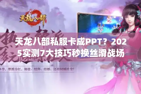 天龙八部私服卡成PPT？2025实测7大技巧秒换丝滑战场