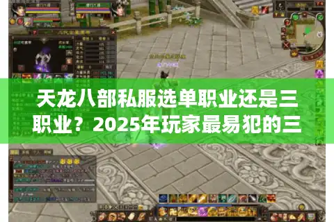 天龙八部私服选单职业还是三职业？2025年玩家最易犯的三大误区