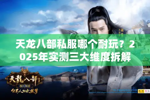 天龙八部私服哪个耐玩？2025年实测三大维度拆解实力天花板