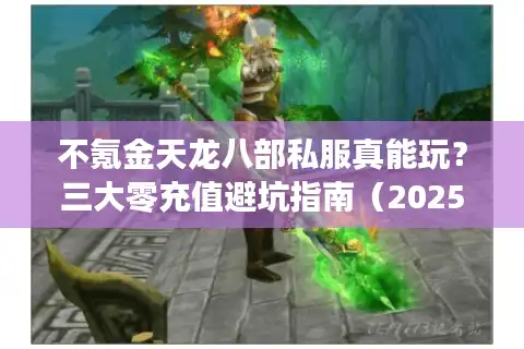 不氪金天龙八部私服真能玩？三大零充值避坑指南（2025实测版）