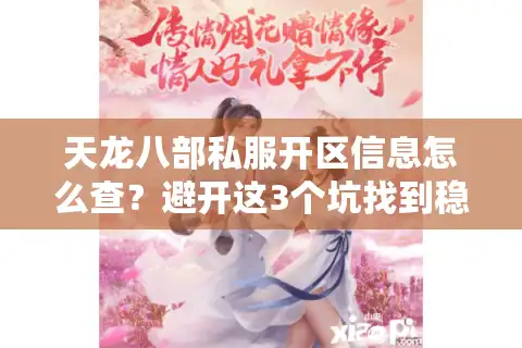 天龙八部私服开区信息怎么查？避开这3个坑找到稳定新服