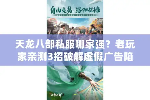 天龙八部私服哪家强？老玩家亲测3招破解虚假广告陷阱