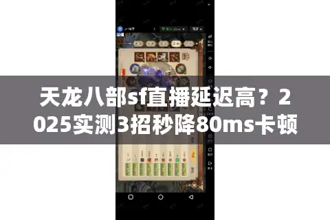 天龙八部sf直播延迟高？2025实测3招秒降80ms卡顿