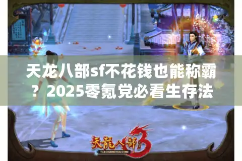 天龙八部sf不花钱也能称霸？2025零氪党必看生存法则