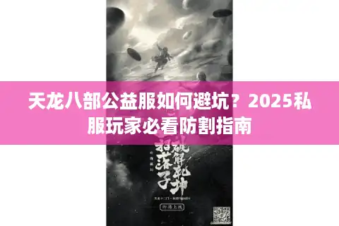 天龙八部公益服如何避坑？2025私服玩家必看防割指南