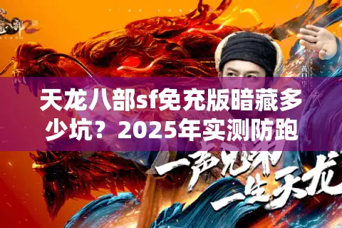 天龙八部sf免充版暗藏多少坑？2025年实测防跑路指南