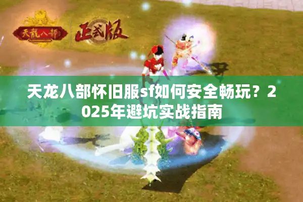 天龙八部怀旧服sf如何安全畅玩？2025年避坑实战指南
