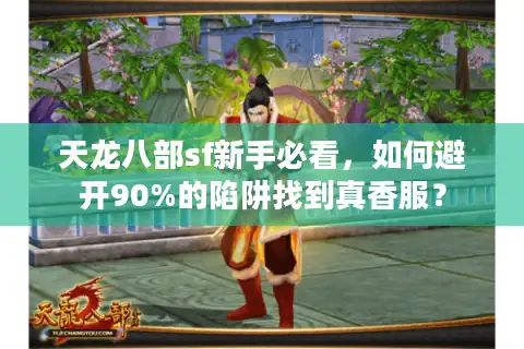 天龙八部sf新手必看，如何避开90%的陷阱找到真香服？