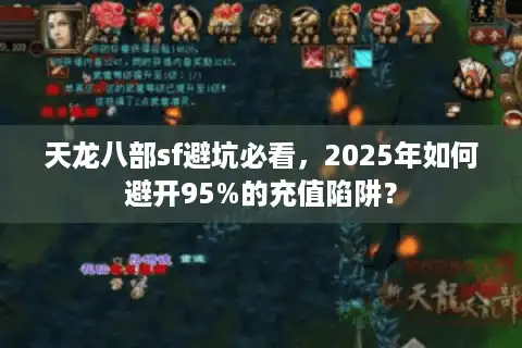 天龙八部sf避坑必看，2025年如何避开95%的充值陷阱？
