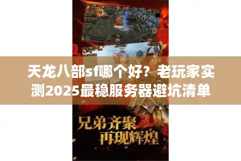 天龙八部sf哪个好？老玩家实测2025最稳服务器避坑清单