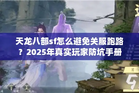 天龙八部sf怎么避免关服跑路？2025年真实玩家防坑手册