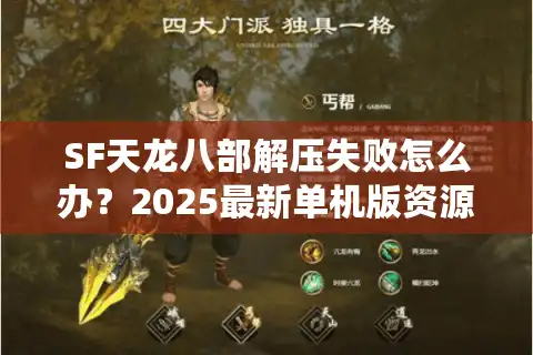 SF天龙八部解压失败怎么办？2025最新单机版资源修复教程