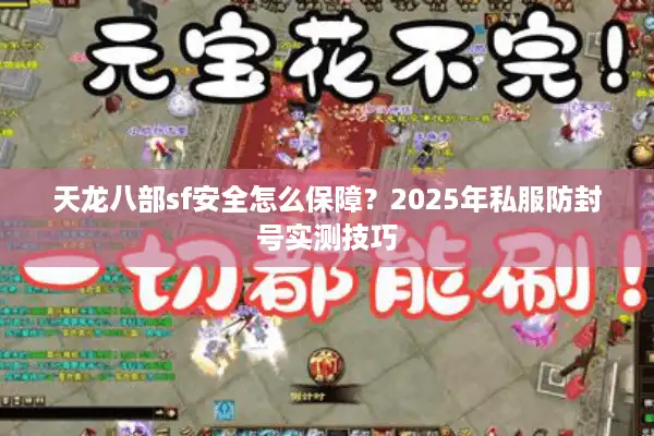 天龙八部sf安全怎么保障？2025年私服防封号实测技巧
