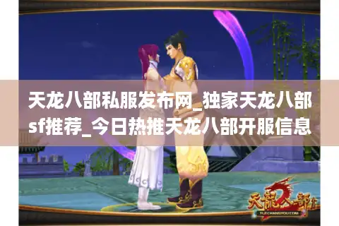 天龙八部私服发布网_独家天龙八部sf推荐_今日热推天龙八部开服信息