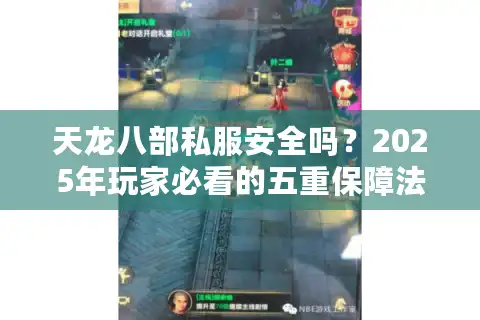 天龙八部私服安全吗？2025年玩家必看的五重保障法则