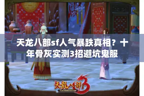 天龙八部sf人气暴跌真相？十年骨灰实测3招避坑鬼服