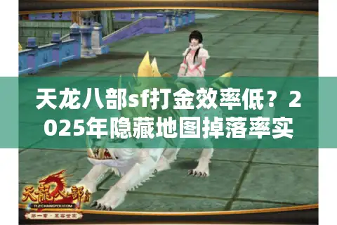 天龙八部sf打金效率低？2025年隐藏地图掉落率实测攻略