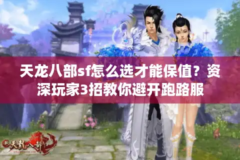 天龙八部sf怎么选才能保值？资深玩家3招教你避开跑路服