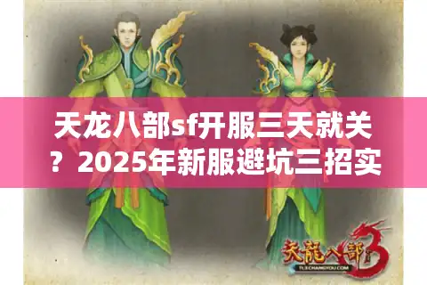 天龙八部sf开服三天就关？2025年新服避坑三招实测