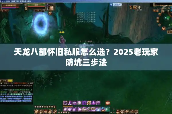 天龙八部怀旧私服怎么选？2025老玩家防坑三步法