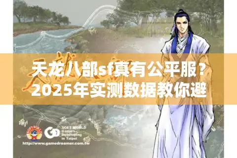 天龙八部sf真有公平服？2025年实测数据教你避坑选服