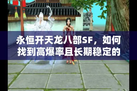 永恒开天龙八部SF，如何找到高爆率且长期稳定的私服？