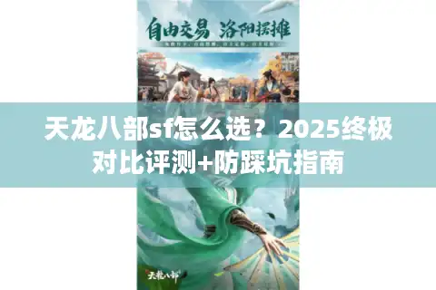 天龙八部sf怎么选？2025终极对比评测+防踩坑指南