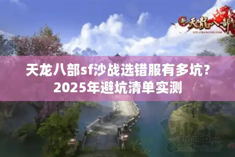 天龙八部sf沙战选错服有多坑？2025年避坑清单实测