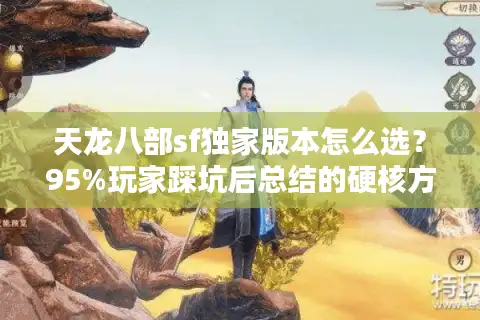 天龙八部sf独家版本怎么选？95%玩家踩坑后总结的硬核方案