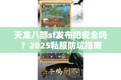 天龙八部sf发布吧安全吗？2025私服防坑指南
