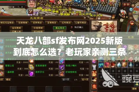 天龙八部sf发布网2025新版到底怎么选？老玩家亲测三条防坑秘籍