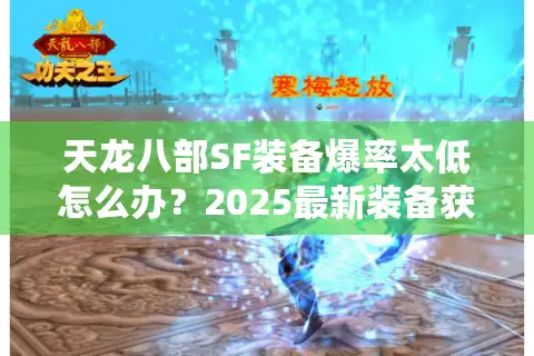 天龙八部SF装备爆率太低怎么办？2025最新装备获取指南