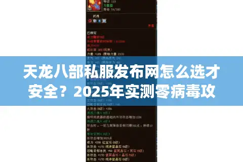 天龙八部私服发布网怎么选才安全？2025年实测零病毒攻略