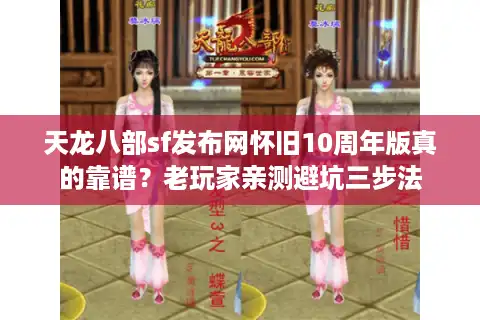 天龙八部sf发布网怀旧10周年版真的靠谱？老玩家亲测避坑三步法
