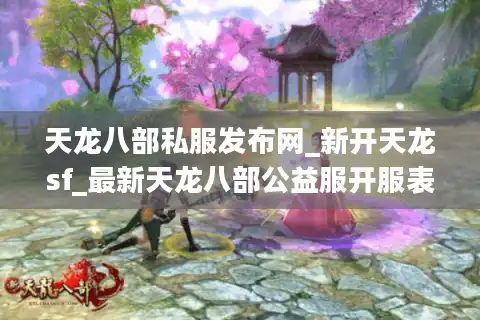 天龙八部私服发布网_新开天龙sf_最新天龙八部公益服开服表