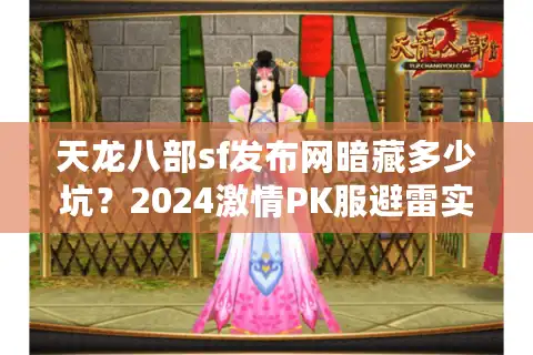 天龙八部sf发布网暗藏多少坑？2024激情PK服避雷实战