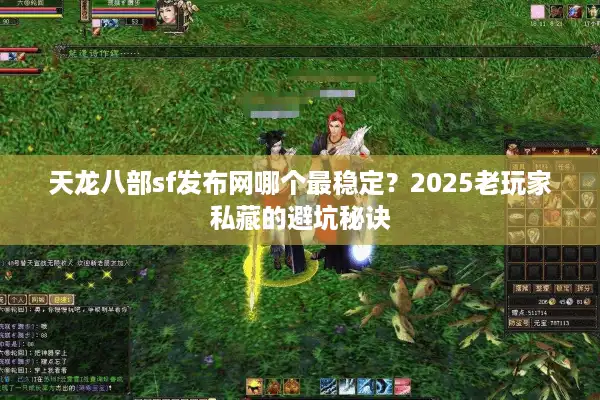 天龙八部sf发布网哪个最稳定？2025老玩家私藏的避坑秘诀