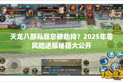 天龙八部私服总被劫持？2025年零风险进服秘籍大公开