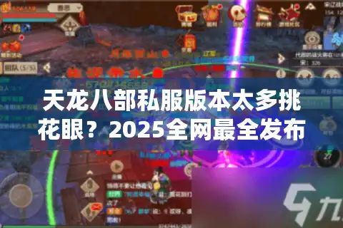 天龙八部私服版本太多挑花眼？2025全网最全发布网评测+避坑指南