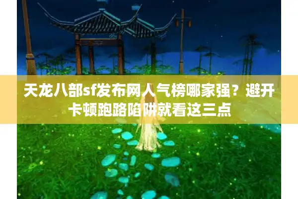 天龙八部sf发布网人气榜哪家强？避开卡顿跑路陷阱就看这三点