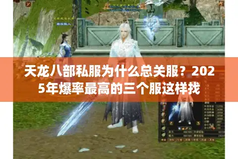 天龙八部私服为什么总关服？2025年爆率最高的三个服这样找