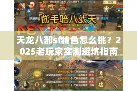 天龙八部sf特色怎么挑？2025老玩家实测避坑指南