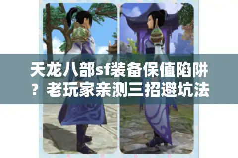 天龙八部sf装备保值陷阱？老玩家亲测三招避坑法则