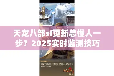 天龙八部sf更新总慢人一步？2025实时监测技巧大公开