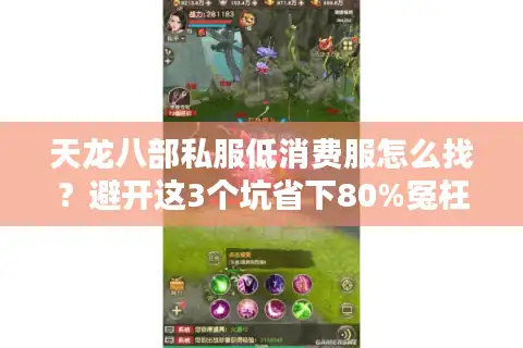 天龙八部私服低消费服怎么找？避开这3个坑省下80%冤枉钱